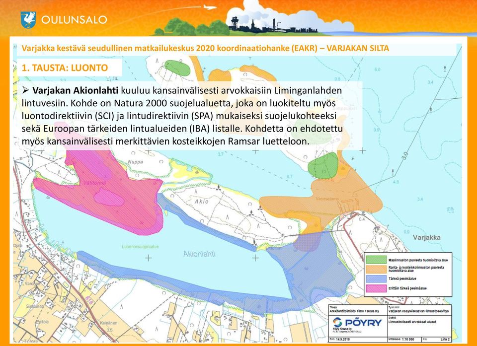 Kohde on Natura 2000 suojelualuetta, joka on luokiteltu myös luontodirektiivin (SCI) ja