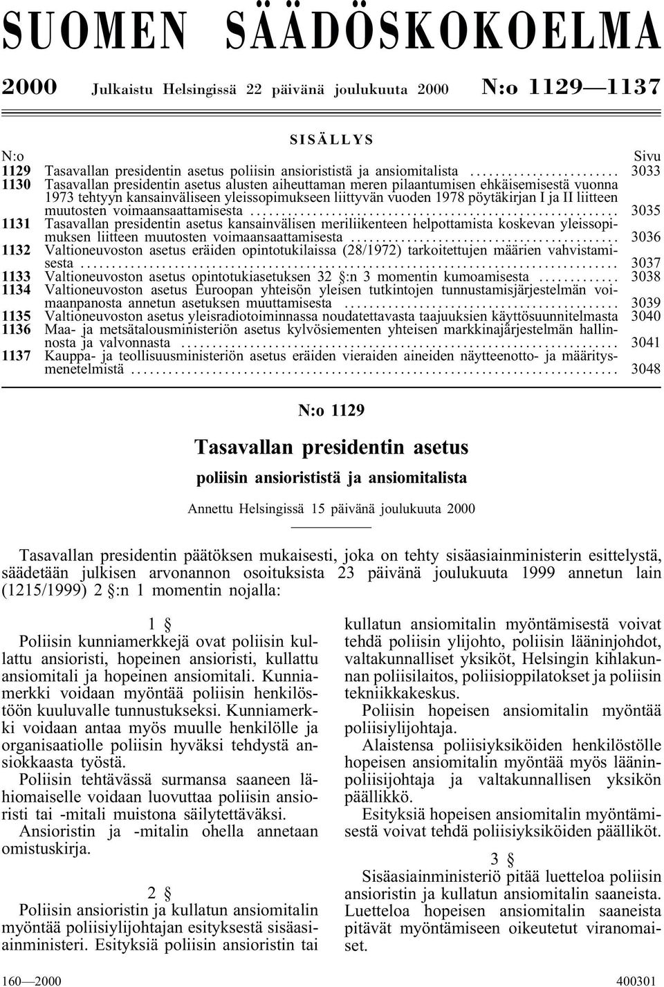 muutosten voimaansaattamisesta... 3035 1131 Tasavallan presidentin asetus kansainvälisen meriliikenteen helpottamista koskevan yleissopimuksen liitteen muutosten voimaansaattamisesta.