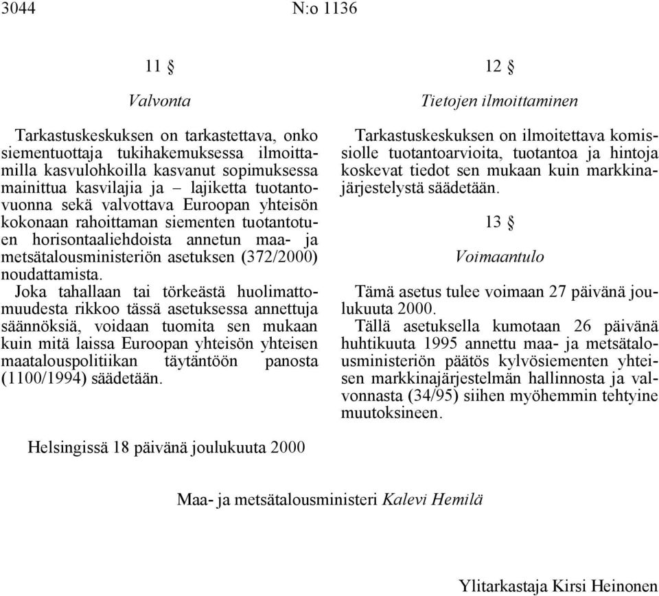 Joka tahallaan tai törkeästä huolimattomuudesta rikkoo tässä asetuksessa annettuja säännöksiä, voidaan tuomita sen mukaan kuin mitä laissa Euroopan yhteisön yhteisen maatalouspolitiikan täytäntöön