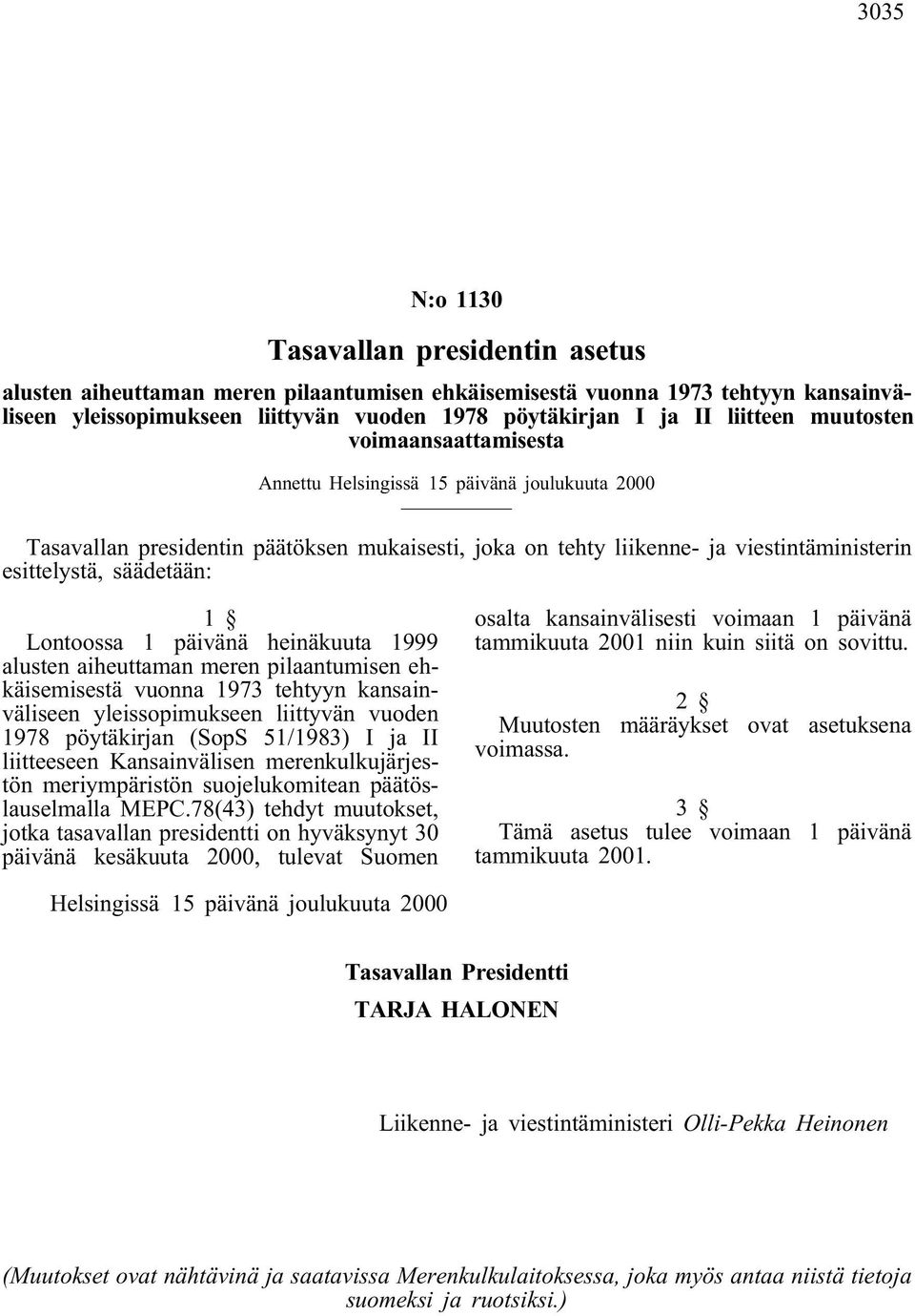 säädetään: 1 Lontoossa 1 päivänä heinäkuuta 1999 alusten aiheuttaman meren pilaantumisen ehkäisemisestä vuonna 1973 tehtyyn kansainväliseen yleissopimukseen liittyvän vuoden 1978 pöytäkirjan (SopS