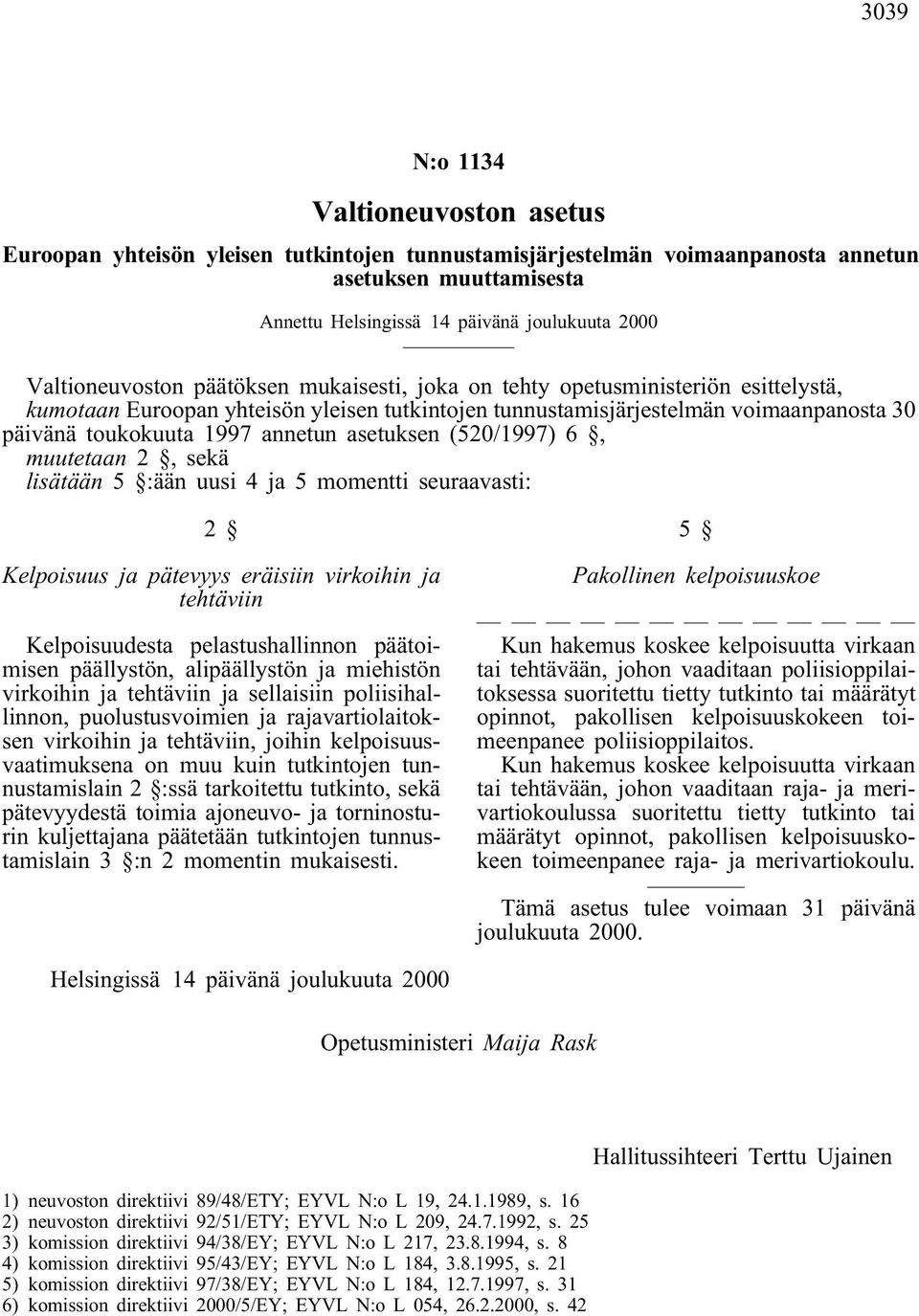 annetun asetuksen (520/1997) 6, muutetaan 2, sekä lisätään 5 :ään uusi 4 ja 5 momentti seuraavasti: 2 Kelpoisuus ja pätevyys eräisiin virkoihin ja tehtäviin Kelpoisuudesta pelastushallinnon