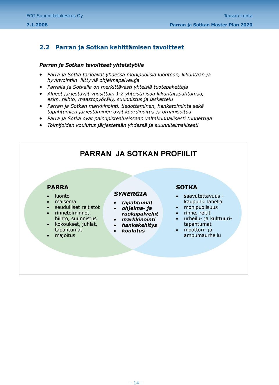 hiihto, maastopyöräily, suunnistus ja laskettelu Parran ja Sotkan markkinointi, tiedottaminen, hanketoiminta sekä tapahtumien järjestäminen ovat koordinoitua ja organisoitua Parra ja Sotka ovat