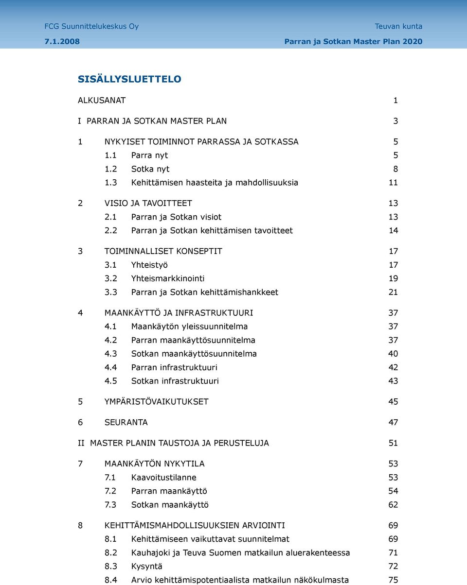 2 Yhteismarkkinointi 19 3.3 Parran ja Sotkan kehittämishankkeet 21 4 MAANKÄYTTÖ JA INFRASTRUKTUURI 37 4.1 Maankäytön yleissuunnitelma 37 4.2 Parran maankäyttösuunnitelma 37 4.