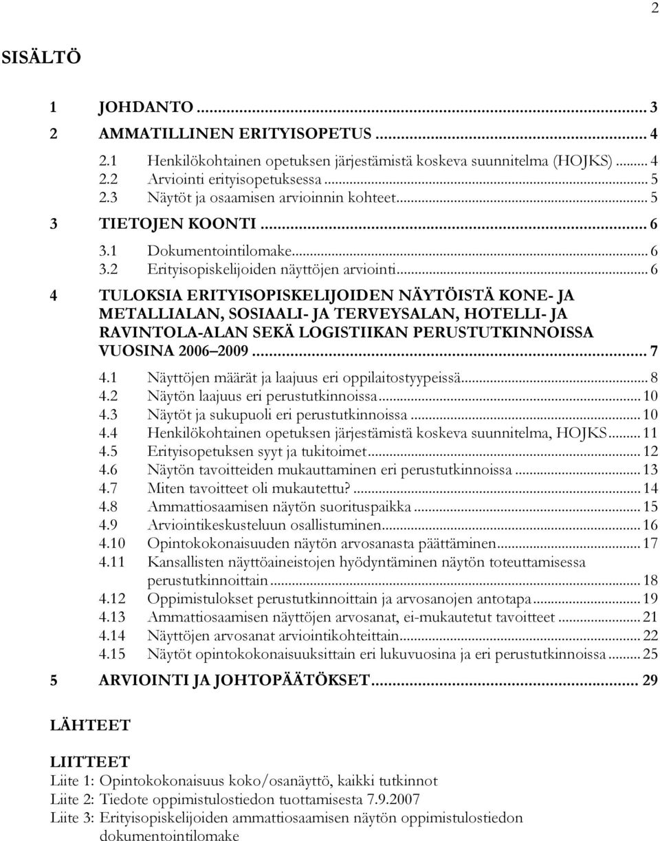 .. 6 4 TULOKSIA ERITYISOPISKELIJOIDEN NÄYTÖISTÄ KONE- JA METALLIALAN, SOSIAALI- JA TERVEYSALAN, HOTELLI- JA RAVINTOLA-ALAN SEKÄ LOGISTIIKAN PERUSTUTKINNOISSA VUOSINA 2006 2009... 7 4.