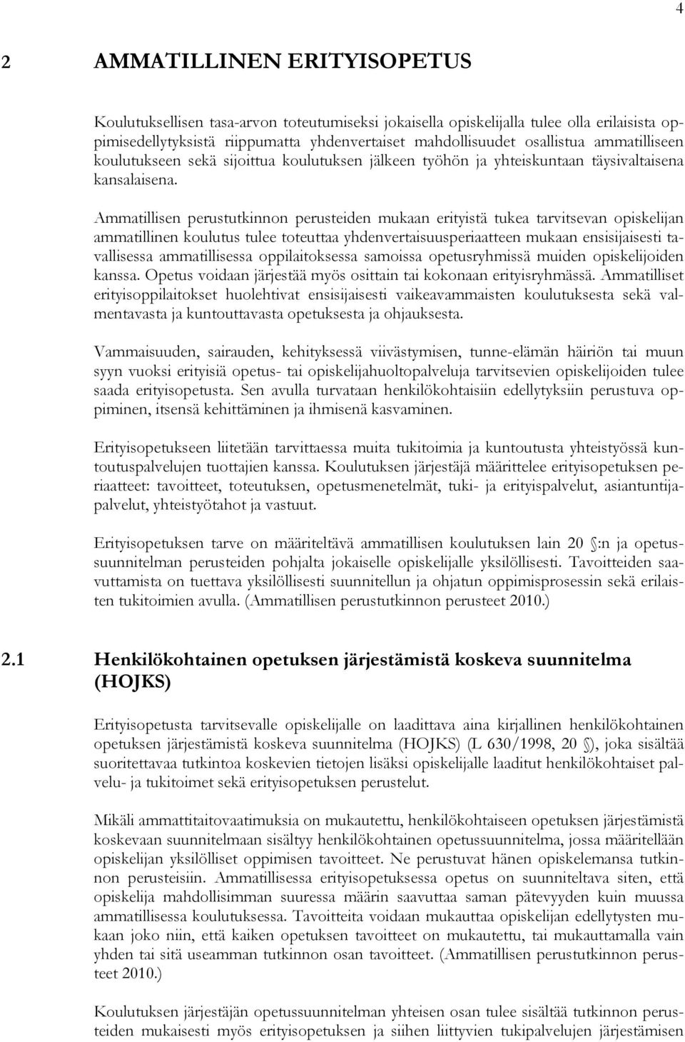 Ammatillisen perustutkinnon perusteiden mukaan erityistä tukea tarvitsevan opiskelijan ammatillinen koulutus tulee toteuttaa yhdenvertaisuusperiaatteen mukaan ensisijaisesti tavallisessa