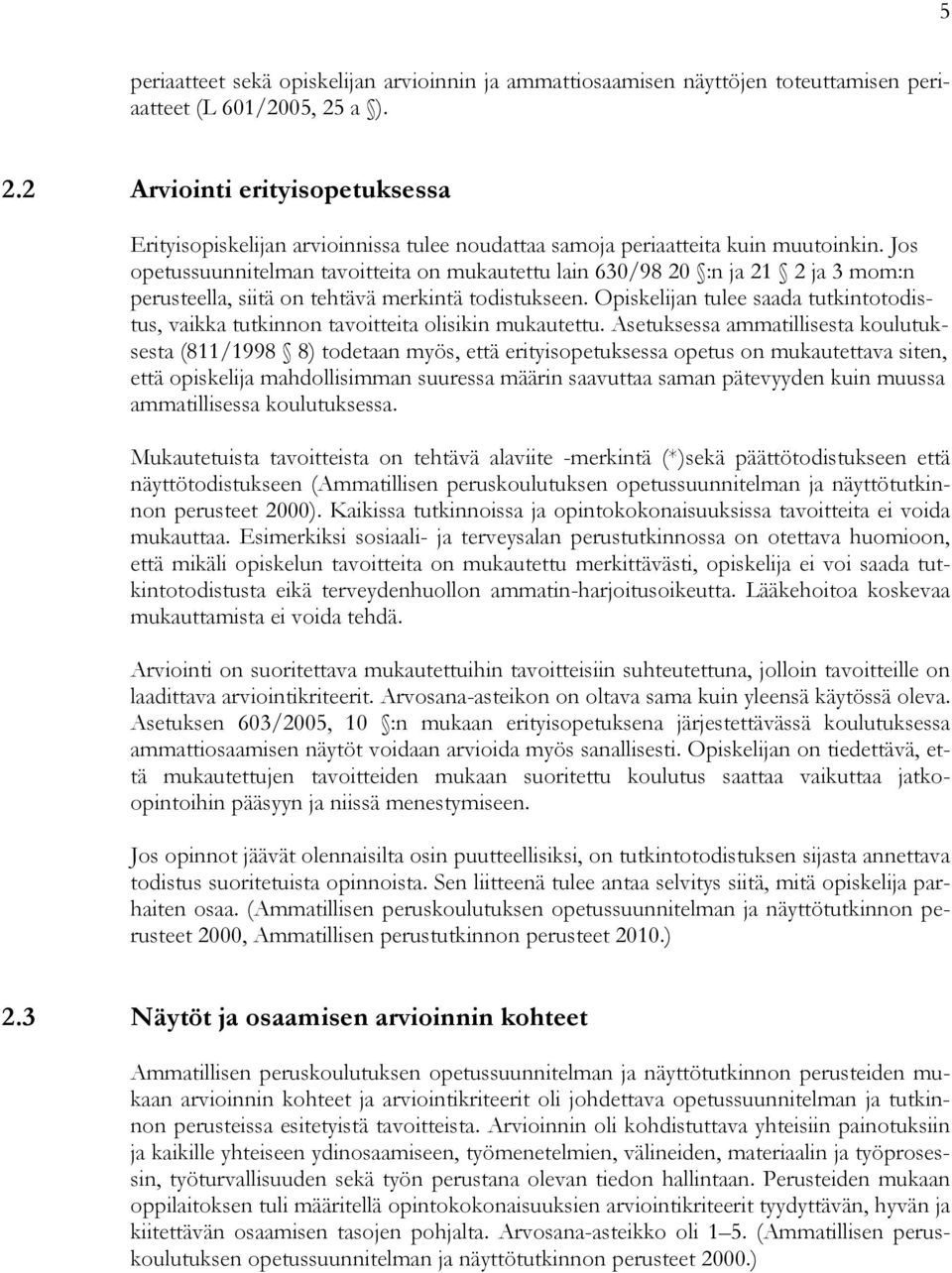 Jos opetussuunnitelman tavoitteita on mukautettu lain 630/98 20 :n ja 21 2 ja 3 mom:n perusteella, siitä on tehtävä merkintä todistukseen.