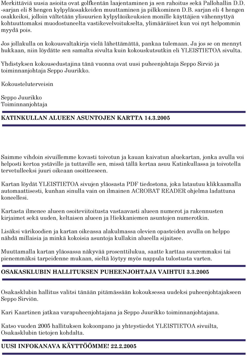 myydä pois. Jos jollakulla on kokousvaltakirja vielä lähettämättä, pankaa tulemaan. Ja jos se on mennyt hukkaan, niin löydätte sen samalta sivulta kuin kokouskutsutkin eli YLEISTIETOA sivulta.