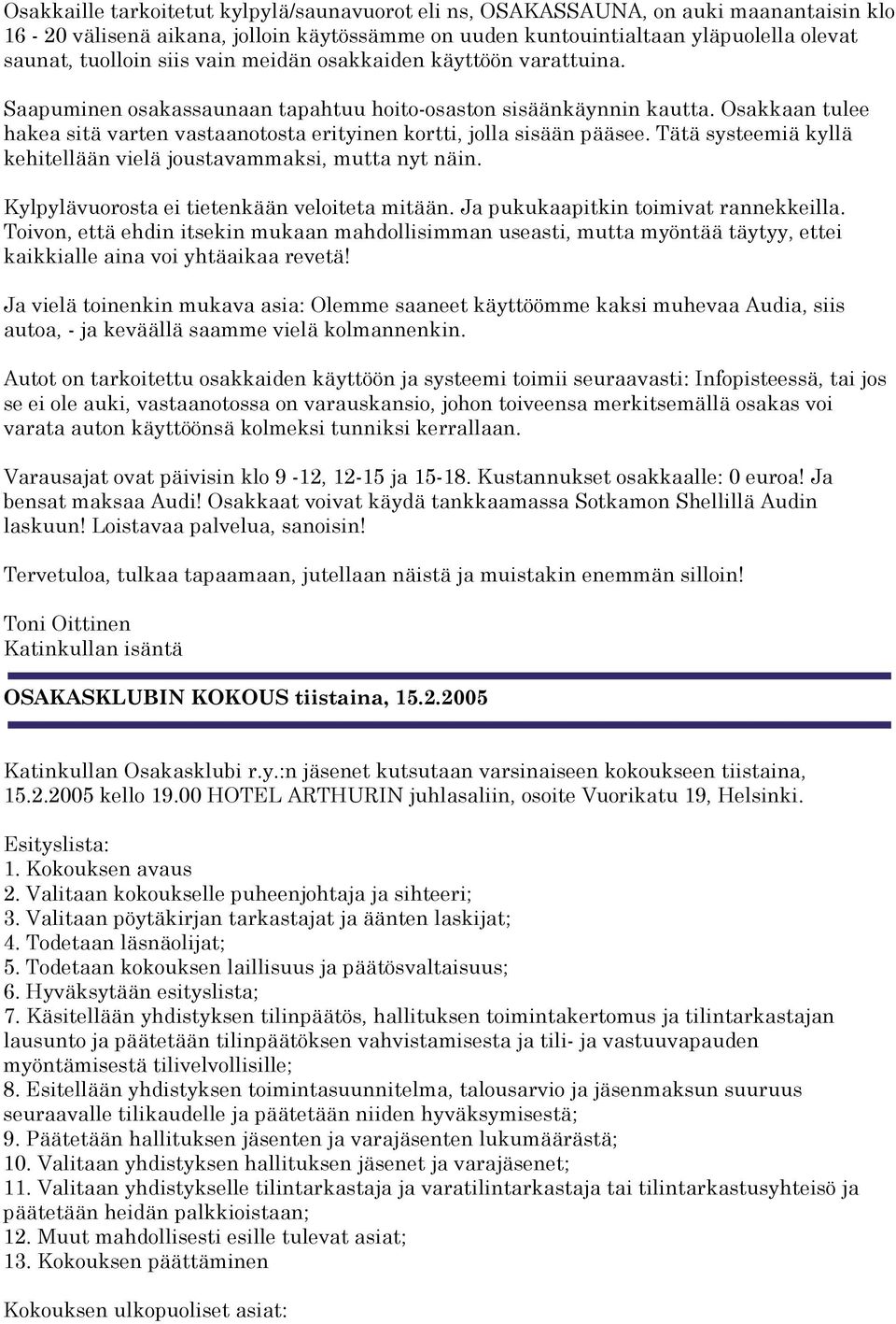 Tätä systeemiä kyllä kehitellään vielä joustavammaksi, mutta nyt näin. Kylpylävuorosta ei tietenkään veloiteta mitään. Ja pukukaapitkin toimivat rannekkeilla.