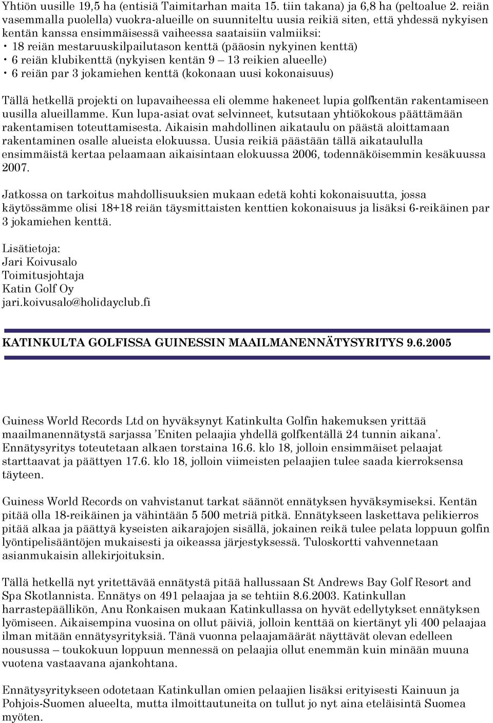 (pääosin nykyinen kenttä) 6 reiän klubikenttä (nykyisen kentän 9 13 reikien alueelle) 6 reiän par 3 jokamiehen kenttä (kokonaan uusi kokonaisuus) Tällä hetkellä projekti on lupavaiheessa eli olemme