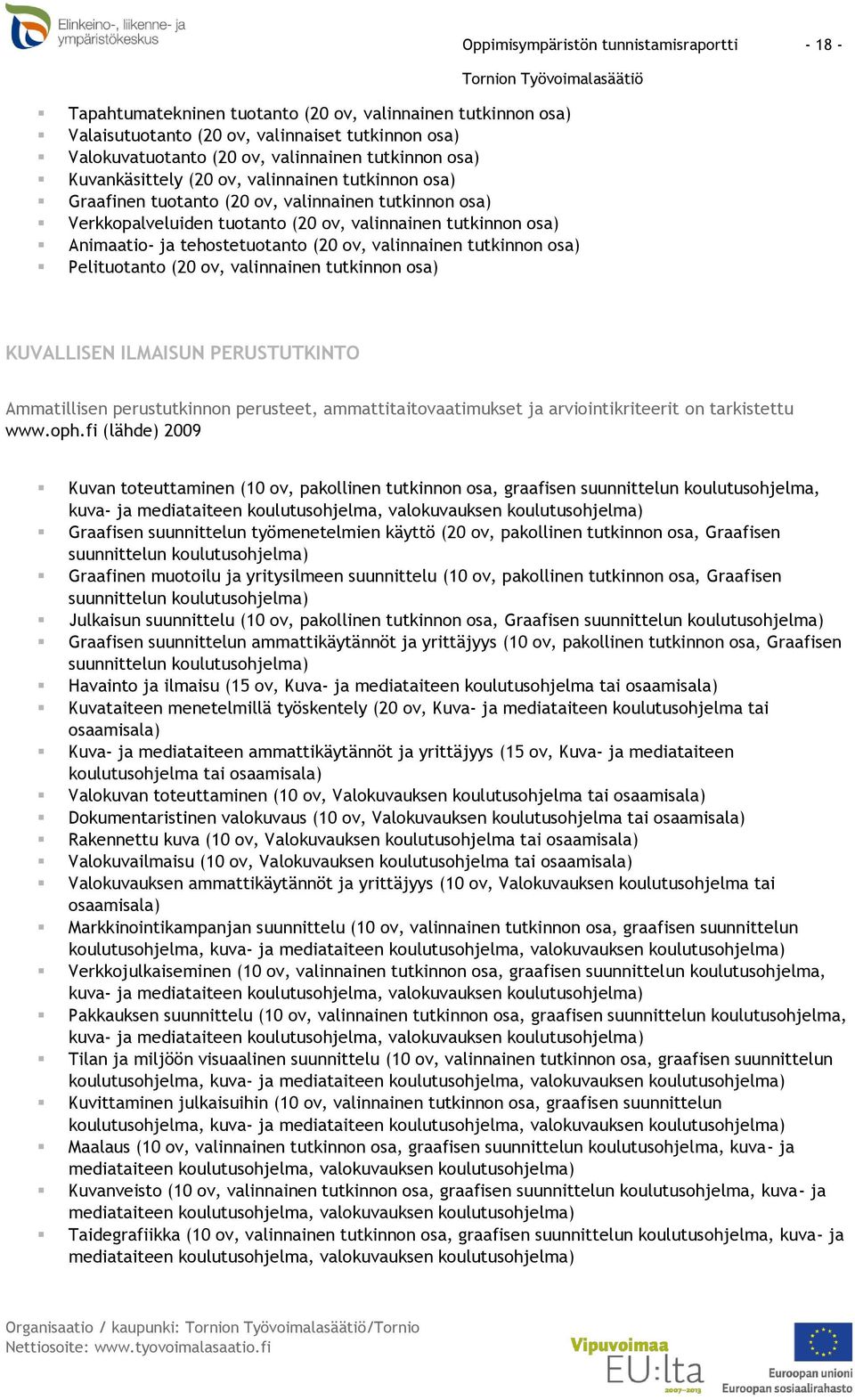 tehostetuotanto (20 ov, valinnainen tutkinnon osa) Pelituotanto (20 ov, valinnainen tutkinnon osa) KUVALLISEN ILMAISUN PERUSTUTKINTO www.oph.