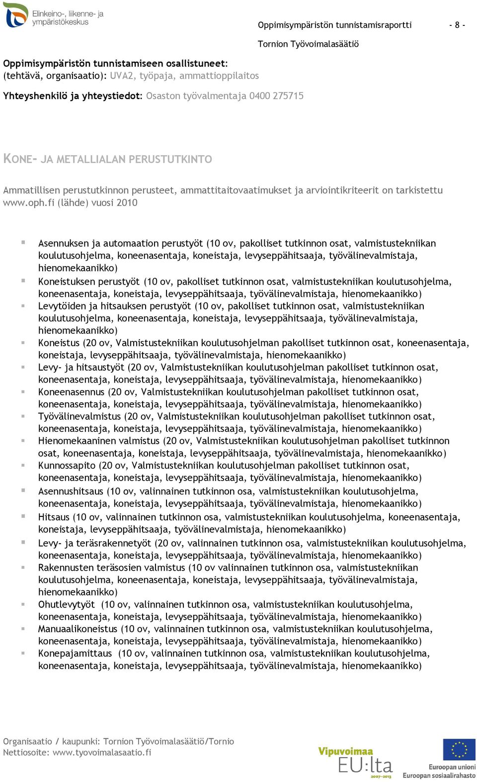 hienomekaanikko) Koneistuksen perustyöt (10 ov, pakolliset tutkinnon osat, valmistustekniikan koulutusohjelma, koneenasentaja, koneistaja, levyseppähitsaaja, työvälinevalmistaja, hienomekaanikko)