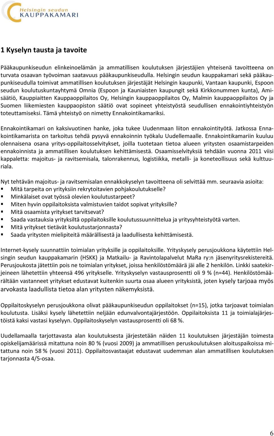 Kauniaisten kaupungit sekä Kirkkonummen kunta), Amisäätiö, Kauppiaitten Kauppaoppilaitos Oy, Helsingin kauppaoppilaitos Oy, Malmin kauppaoppilaitos Oy ja Suomen liikemiesten kauppaopiston säätiö ovat