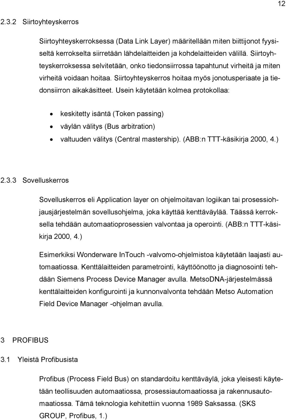 Usein käytetään kolmea protokollaa: keskitetty isäntä (Token passing) väylän välitys (Bus arbitration) valtuuden välitys (Central mastership). (ABB:n TTT-käsikirja 2000, 4.) 2.3.