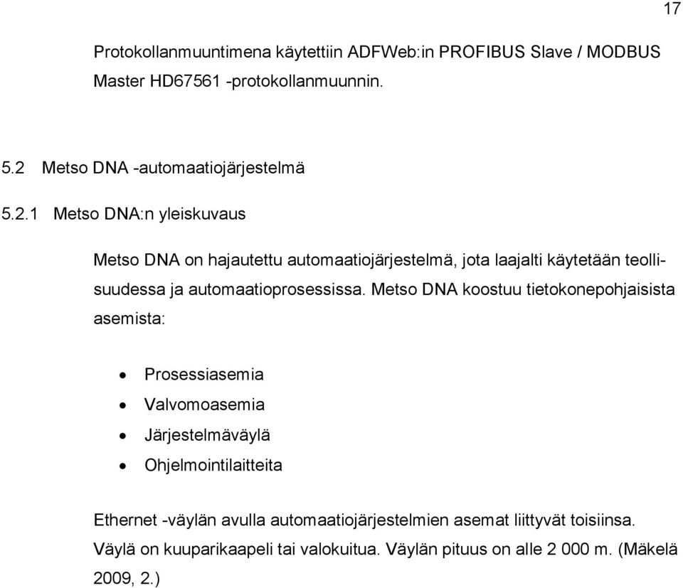 Metso DNA koostuu tietokonepohjaisista asemista: Prosessiasemia Valvomoasemia Järjestelmäväylä Ohjelmointilaitteita Ethernet -väylän avulla