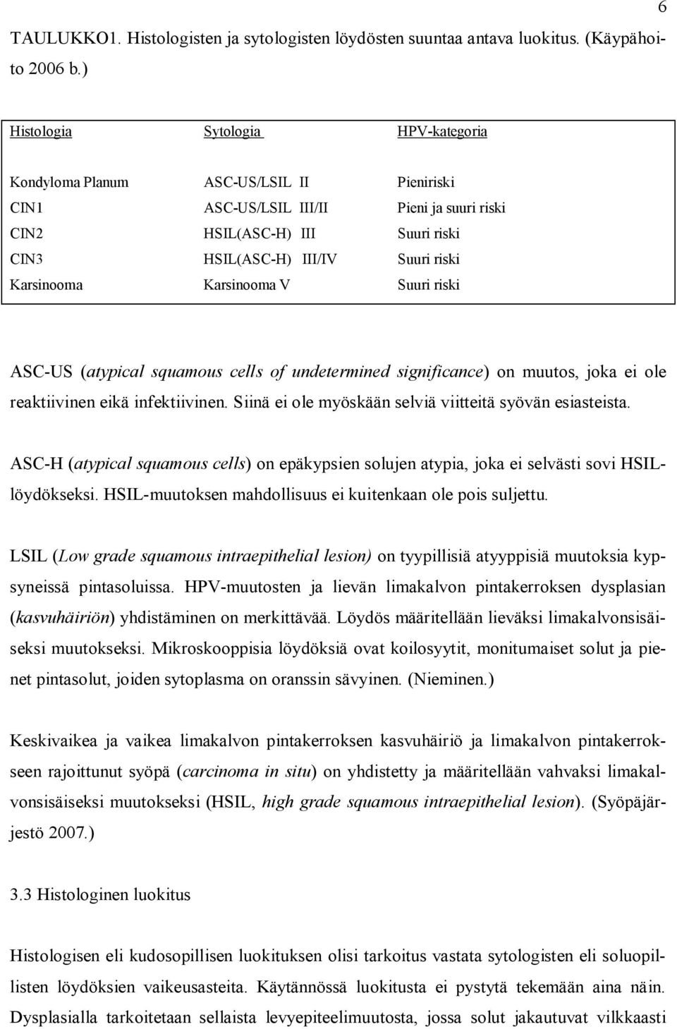 Karsinooma Karsinooma V Suuri riski ASC-US (atypical squamous cells of undetermined significance) on muutos, joka ei ole reaktiivinen eikä infektiivinen.