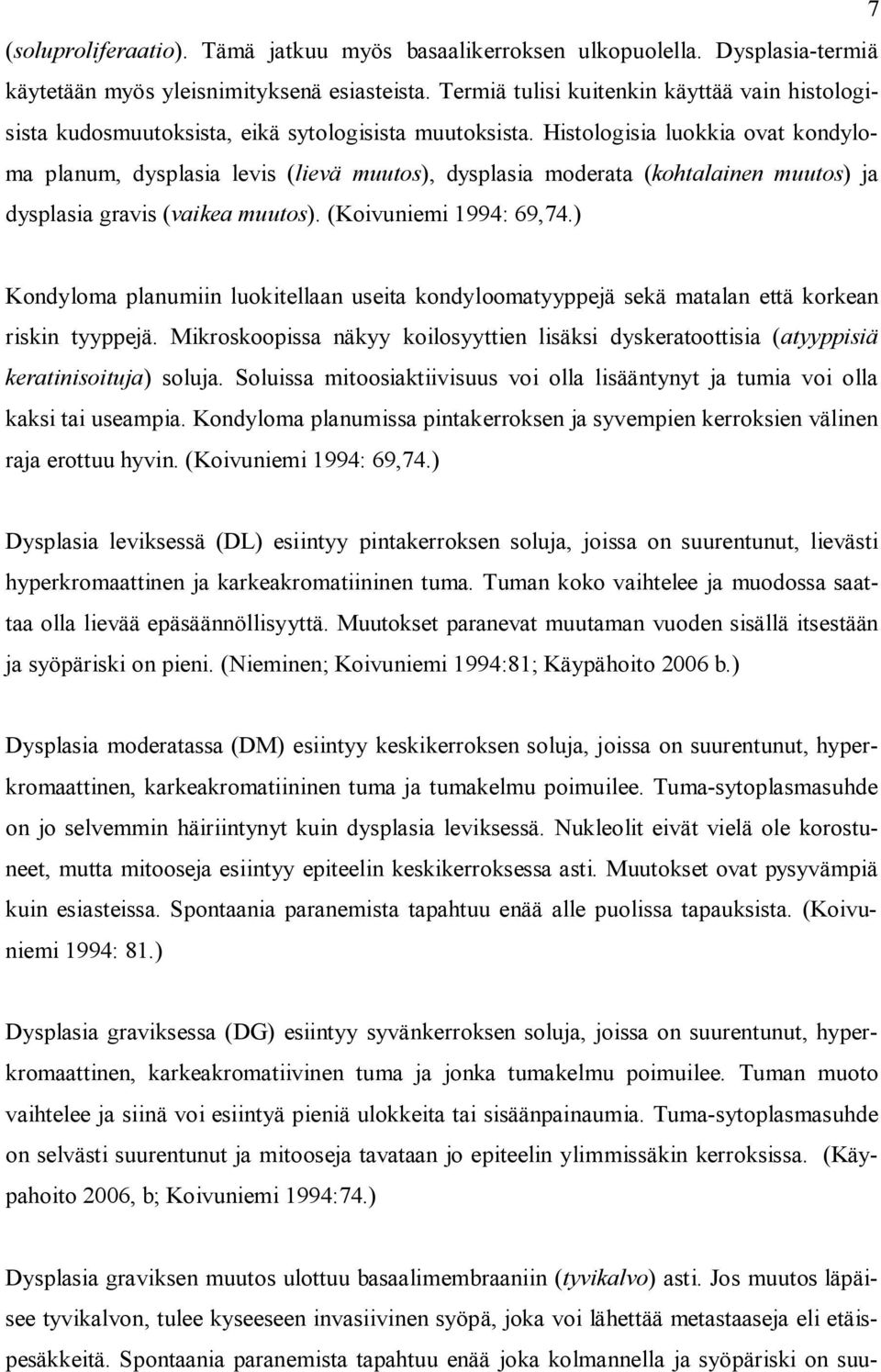 Histologisia luokkia ovat kondyloma planum, dysplasia levis (lievä muutos), dysplasia moderata (kohtalainen muutos) ja dysplasia gravis (vaikea muutos). (Koivuniemi 1994: 69,74.