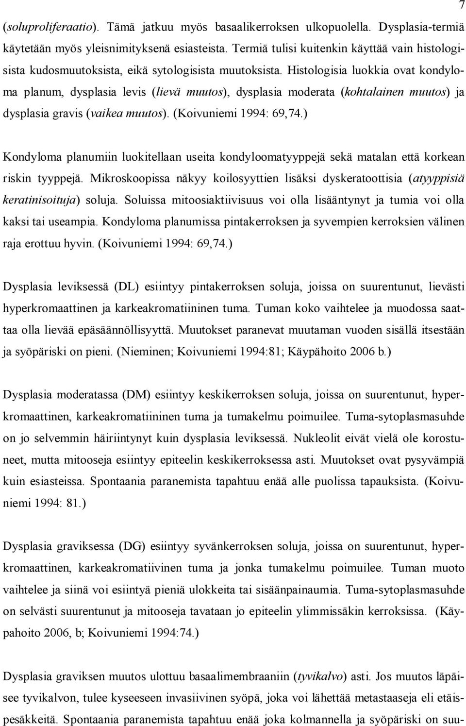 Histologisia luokkia ovat kondyloma planum, dysplasia levis (lievä muutos), dysplasia moderata (kohtalainen muutos) ja dysplasia gravis (vaikea muutos). (Koivuniemi 1994: 69,74.