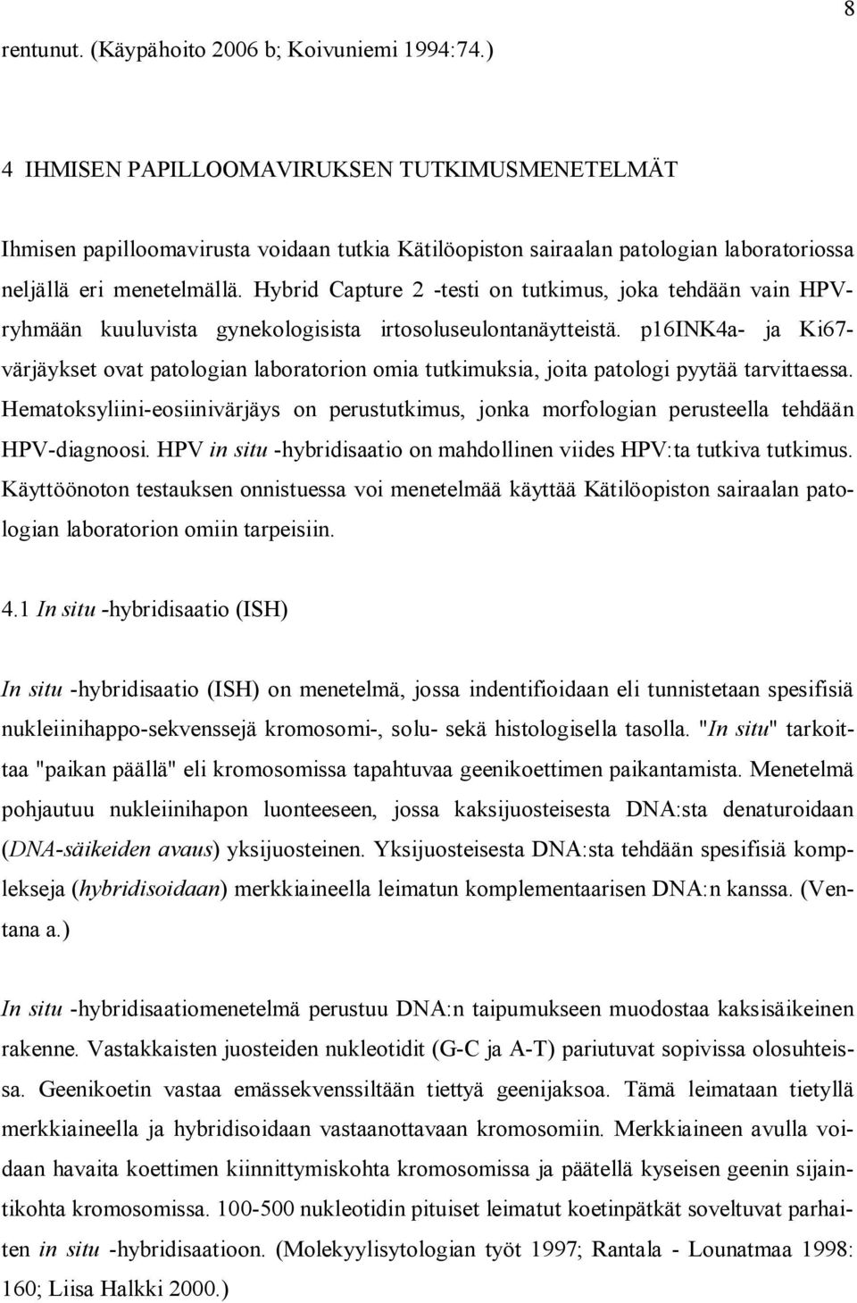 Hybrid Capture 2 -testi on tutkimus, joka tehdään vain HPVryhmään kuuluvista gynekologisista irtosoluseulontanäytteistä.