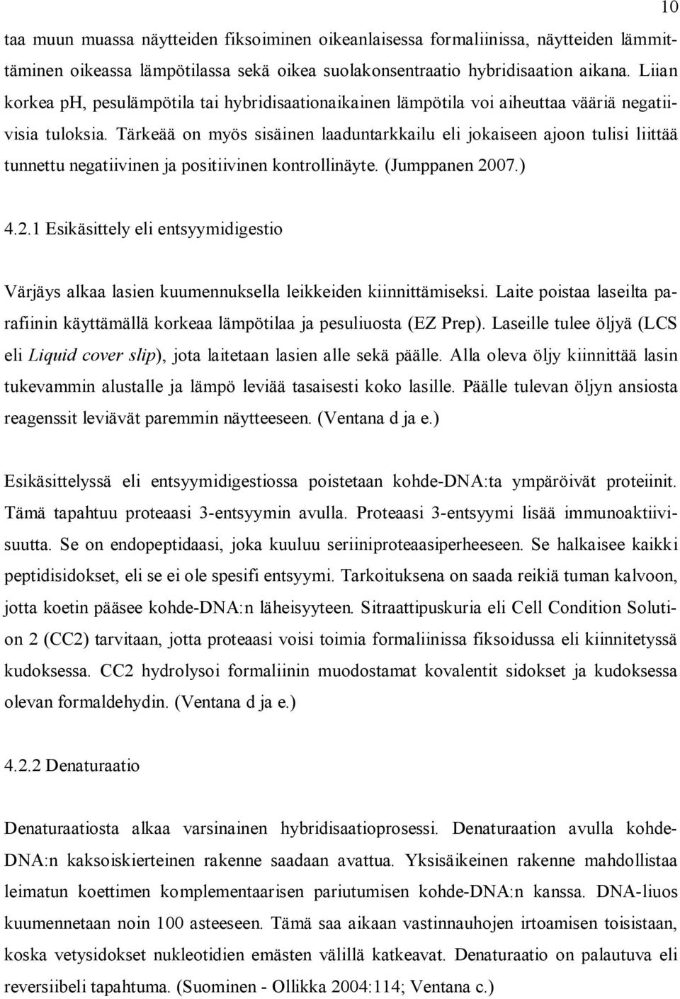 Tärkeää on myös sisäinen laaduntarkkailu eli jokaiseen ajoon tulisi liittää tunnettu negatiivinen ja positiivinen kontrollinäyte. (Jumppanen 20