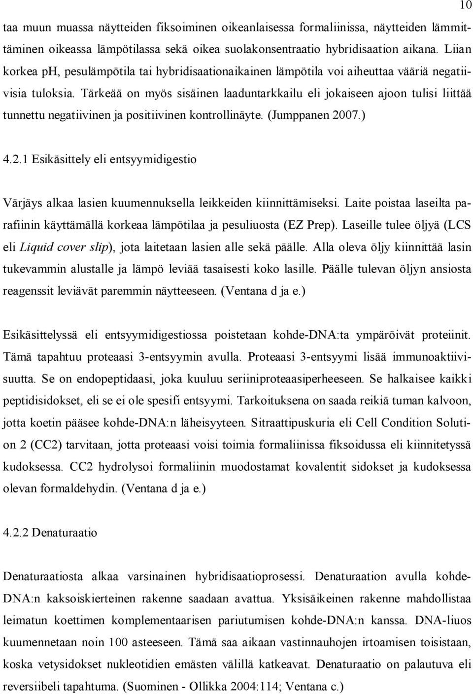 Tärkeää on myös sisäinen laaduntarkkailu eli jokaiseen ajoon tulisi liittää tunnettu negatiivinen ja positiivinen kontrollinäyte. (Jumppanen 20