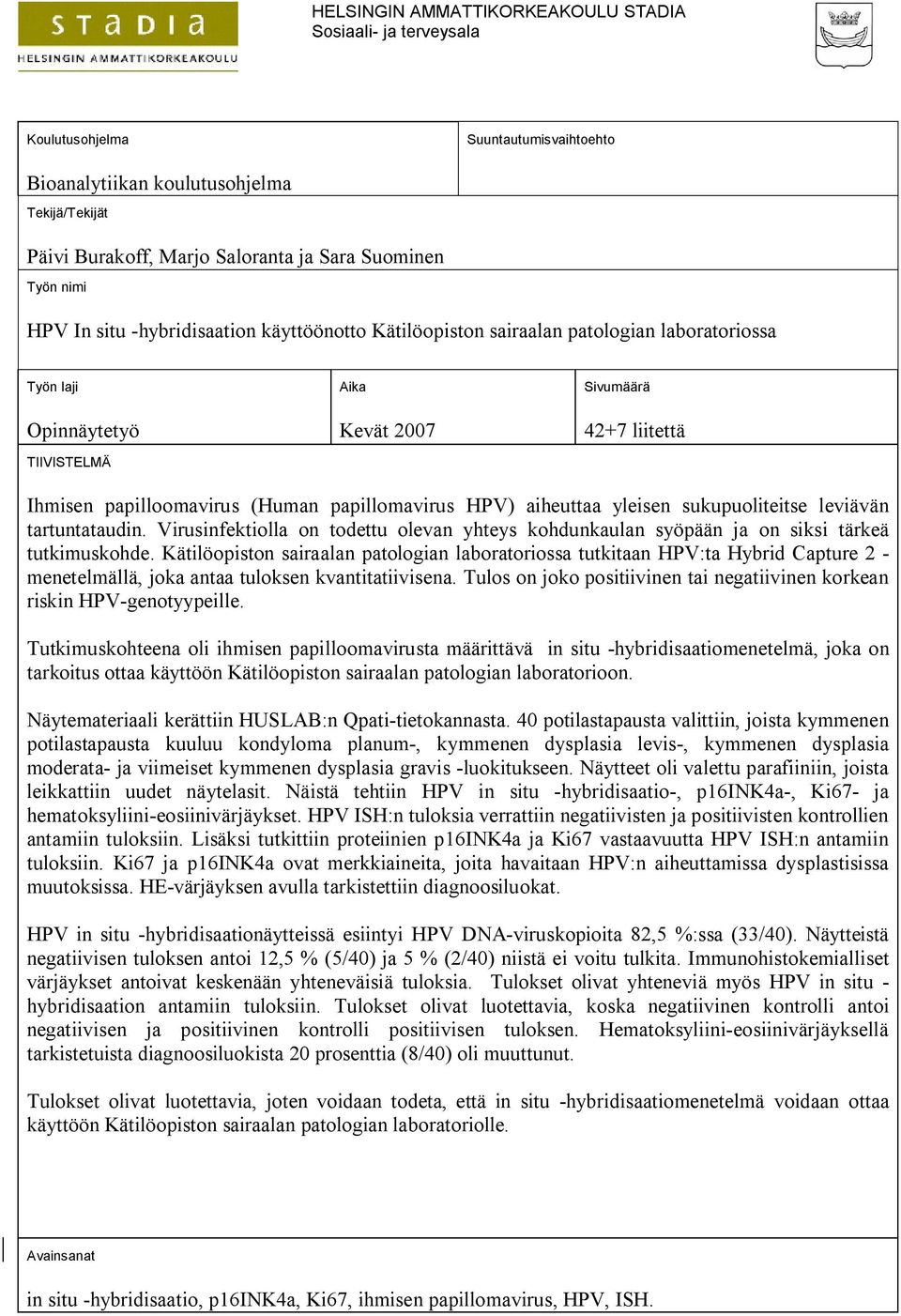 (Human papillomavirus HPV) aiheuttaa yleisen sukupuoliteitse leviävän tartuntataudin. Virusinfektiolla on todettu olevan yhteys kohdunkaulan syöpään ja on siksi tärkeä tutkimuskohde.