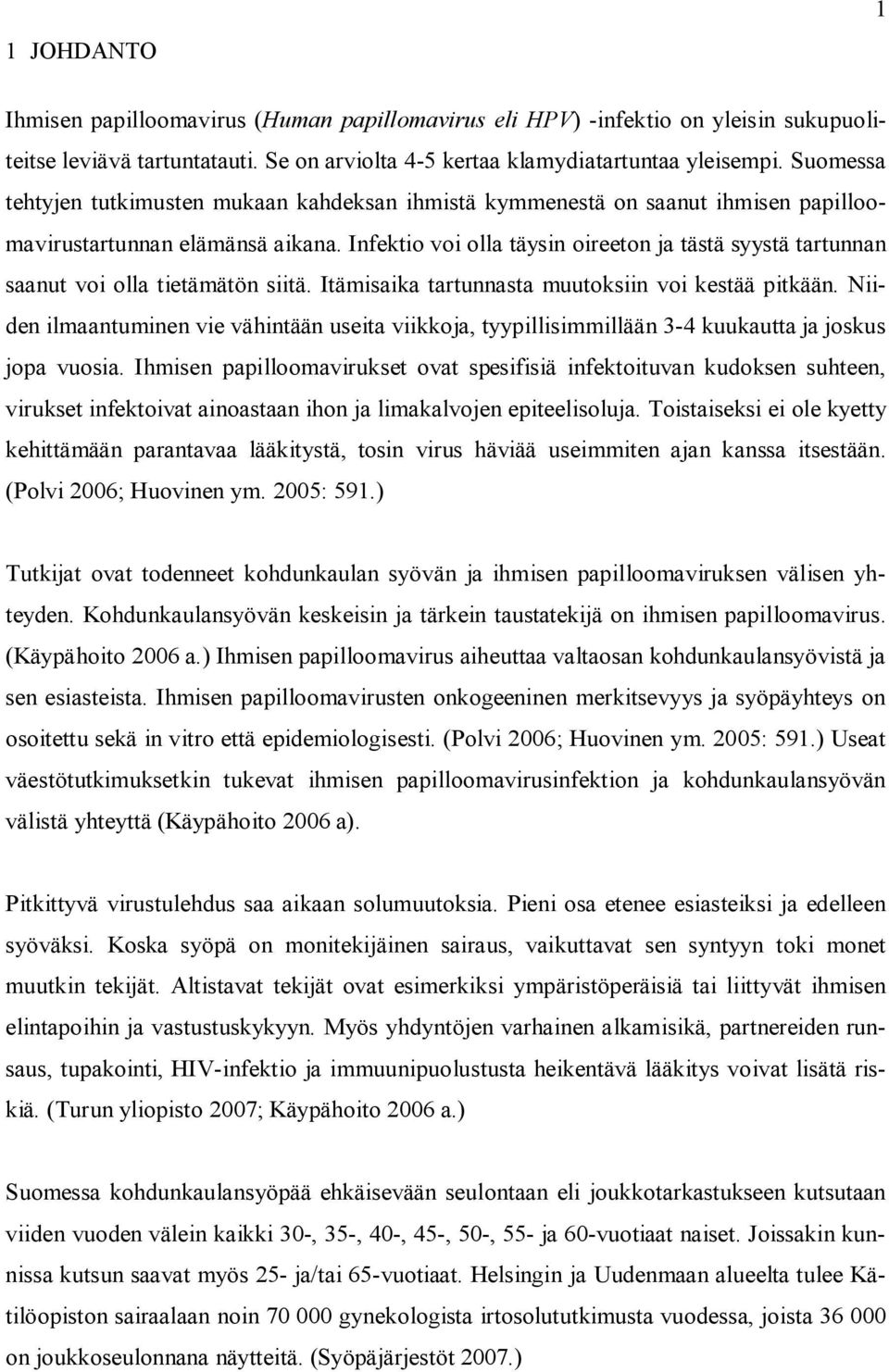 Infektio voi olla täysin oireeton ja tästä syystä tartunnan saanut voi olla tietämätön siitä. Itämisaika tartunnasta muutoksiin voi kestää pitkään.