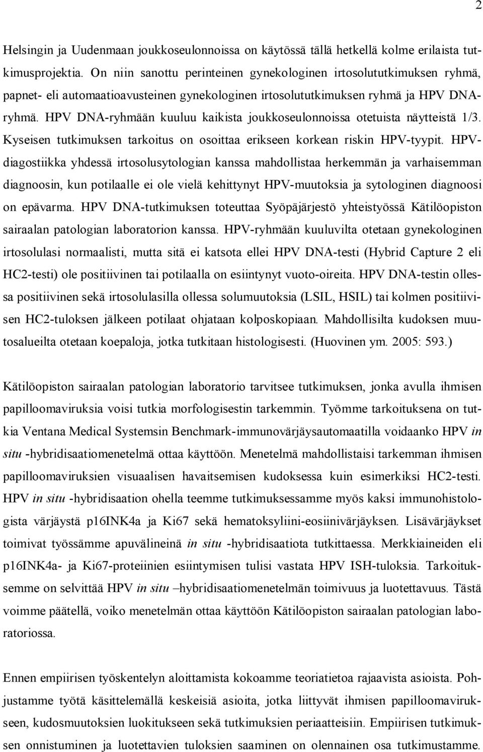 HPV DNA-ryhmään kuuluu kaikista joukkoseulonnoissa otetuista näytteistä 1/3. Kyseisen tutkimuksen tarkoitus on osoittaa erikseen korkean riskin HPV-tyypit.