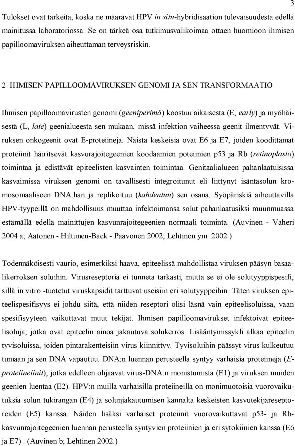 2 IHMISEN PAPILLOOMAVIRUKSEN GENOMI JA SEN TRANSFORMAATIO Ihmisen papilloomavirusten genomi (geeniperimä) koostuu aikaisesta (E, early) ja myöhäisestä (L, late) geenialueesta sen mukaan, missä