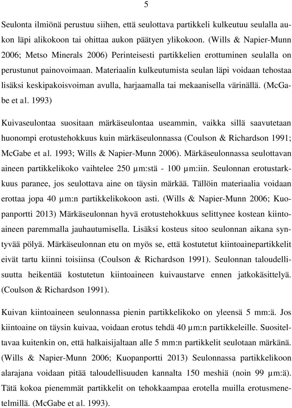 Materiaalin kulkeutumista seulan läpi voidaan tehostaa lisäksi keskipakoisvoiman avulla, harjaamalla tai mekaanisella värinällä. (McGabe et al.