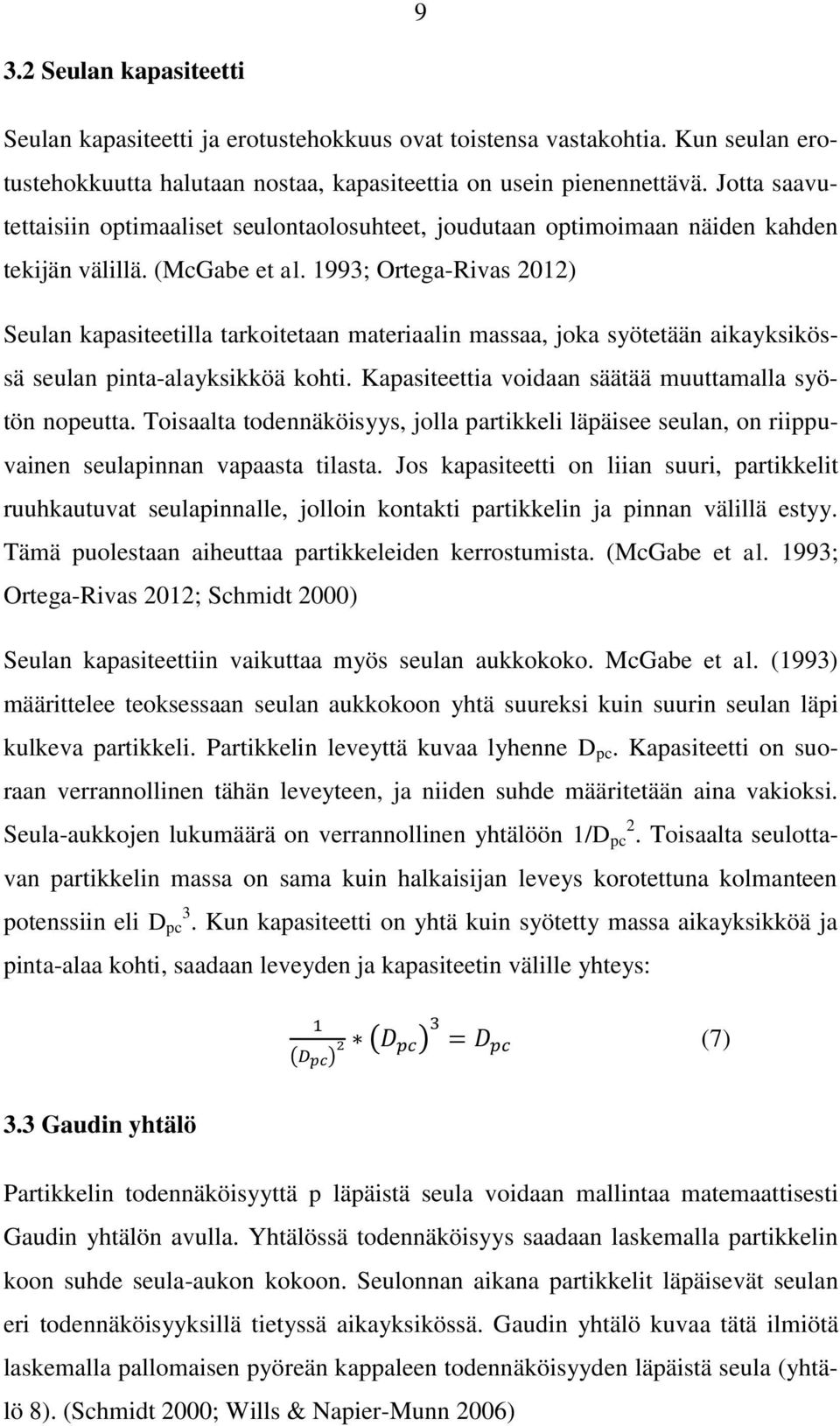 1993; Ortega-Rivas 2012) Seulan kapasiteetilla tarkoitetaan materiaalin massaa, joka syötetään aikayksikössä seulan pinta-alayksikköä kohti. Kapasiteettia voidaan säätää muuttamalla syötön nopeutta.