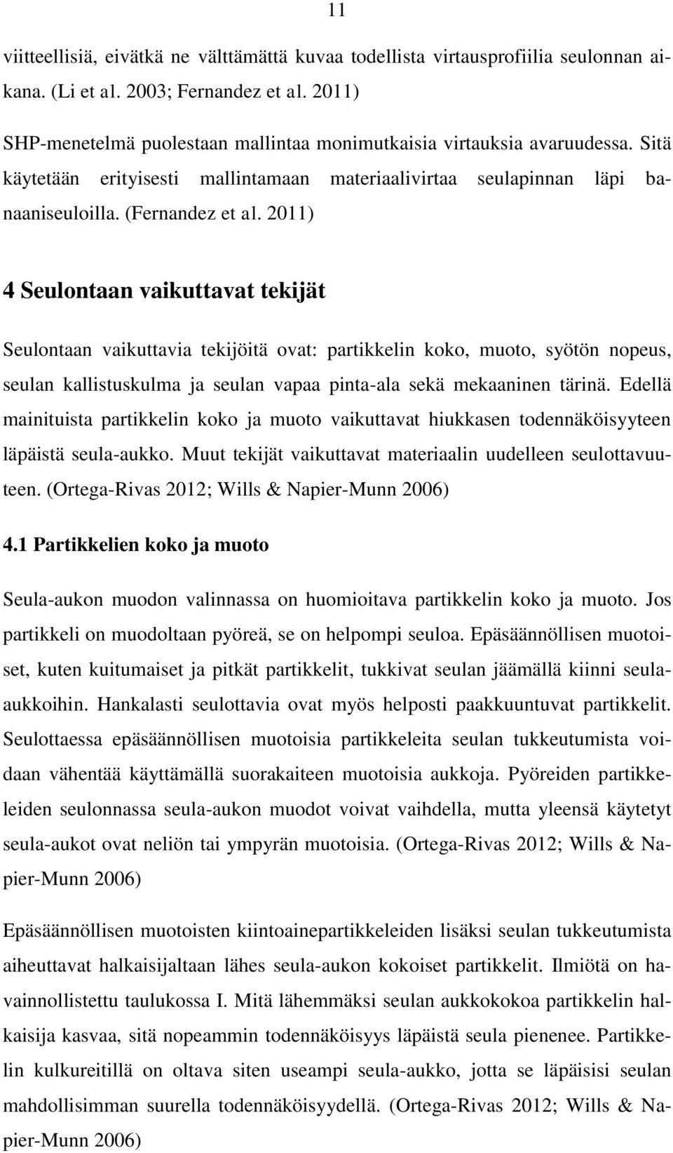 2011) 4 Seulontaan vaikuttavat tekijät Seulontaan vaikuttavia tekijöitä ovat: partikkelin koko, muoto, syötön nopeus, seulan kallistuskulma ja seulan vapaa pinta-ala sekä mekaaninen tärinä.