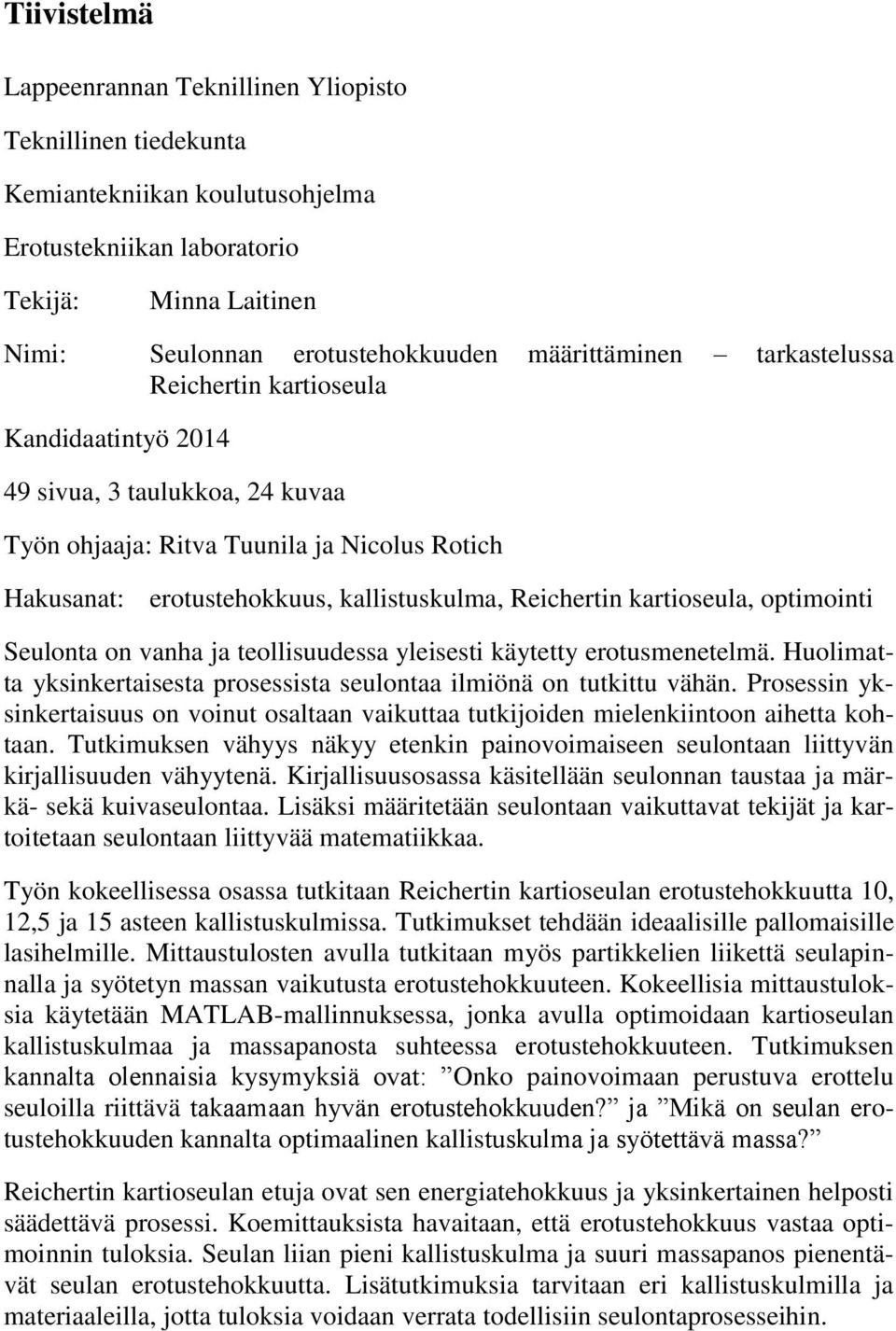 Reichertin kartioseula, optimointi Seulonta on vanha ja teollisuudessa yleisesti käytetty erotusmenetelmä. Huolimatta yksinkertaisesta prosessista seulontaa ilmiönä on tutkittu vähän.