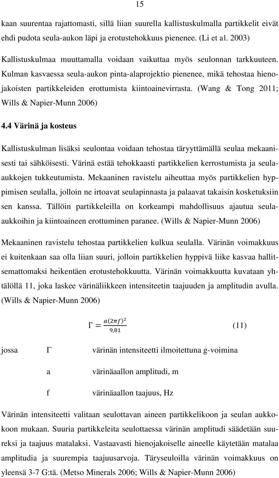 Kulman kasvaessa seula-aukon pinta-alaprojektio pienenee, mikä tehostaa hienojakoisten partikkeleiden erottumista kiintoainevirrasta. (Wang & Tong 2011; Wills & Napier-Munn 2006) 4.