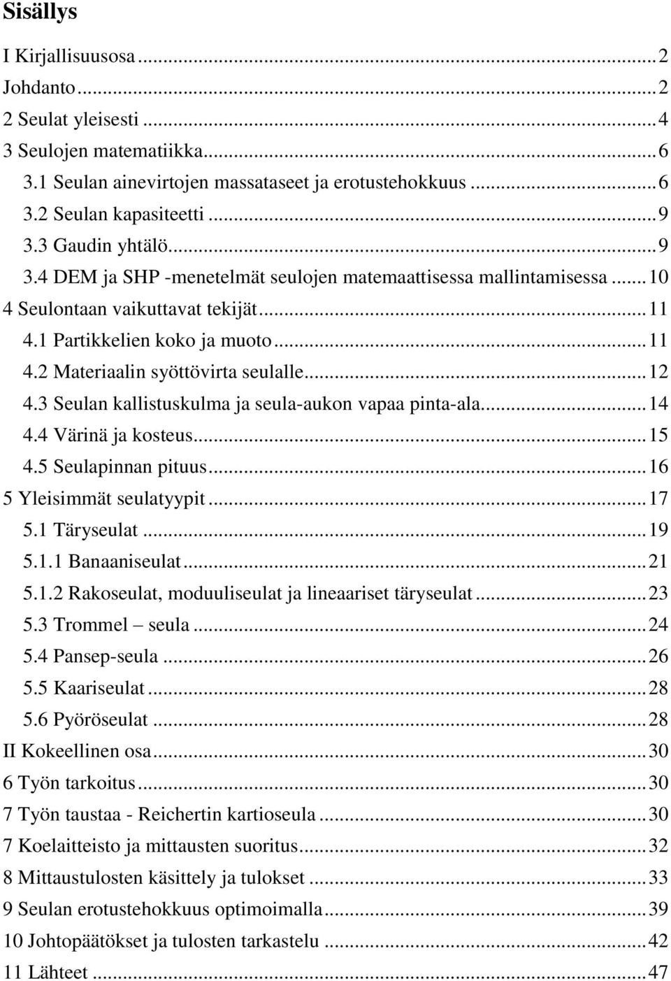 .. 12 4.3 Seulan kallistuskulma ja seula-aukon vapaa pinta-ala... 14 4.4 Värinä ja kosteus... 15 4.5 Seulapinnan pituus... 16 5 Yleisimmät seulatyypit... 17 5.1 Täryseulat... 19 5.1.1 Banaaniseulat.