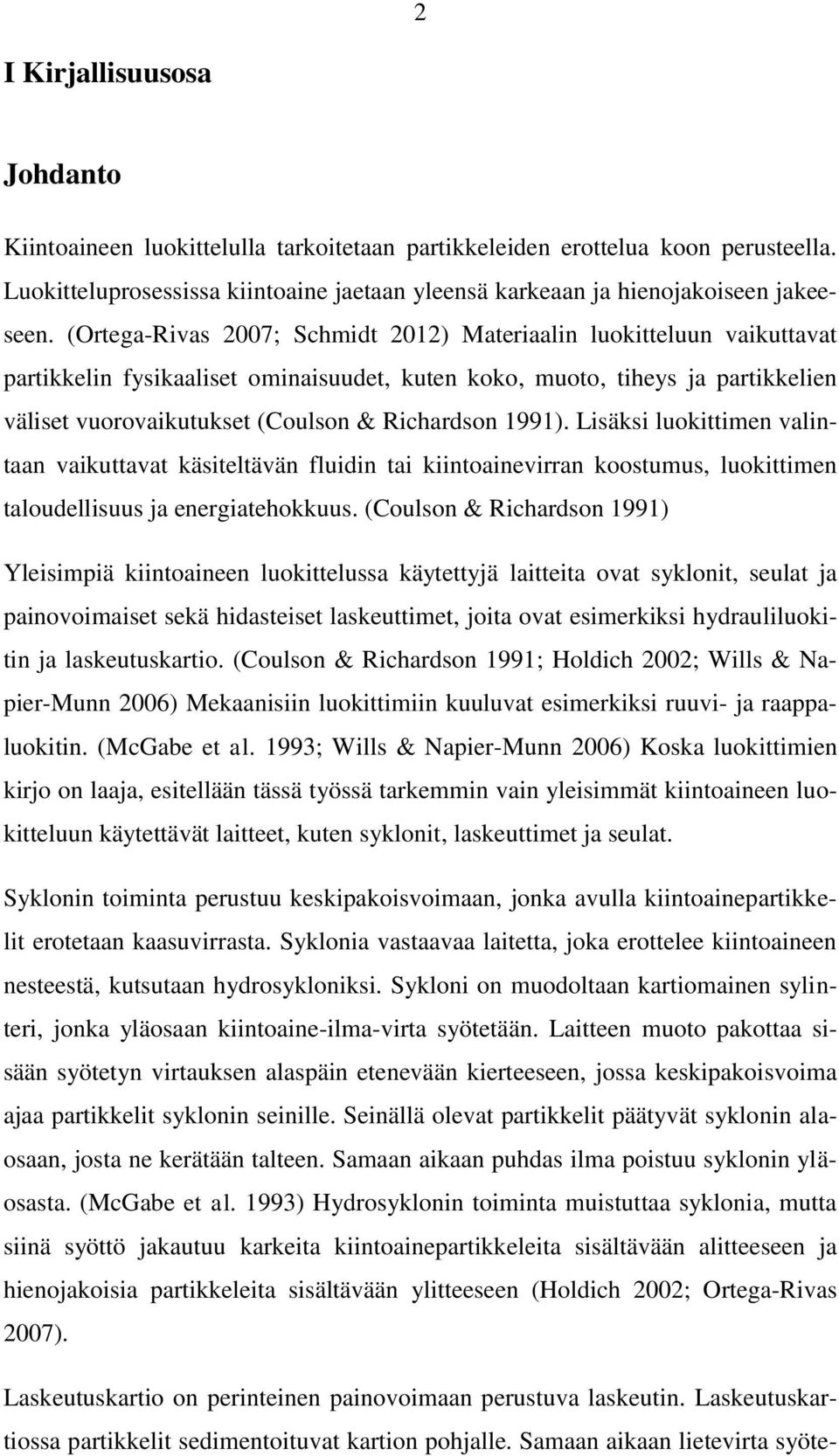 1991). Lisäksi luokittimen valintaan vaikuttavat käsiteltävän fluidin tai kiintoainevirran koostumus, luokittimen taloudellisuus ja energiatehokkuus.