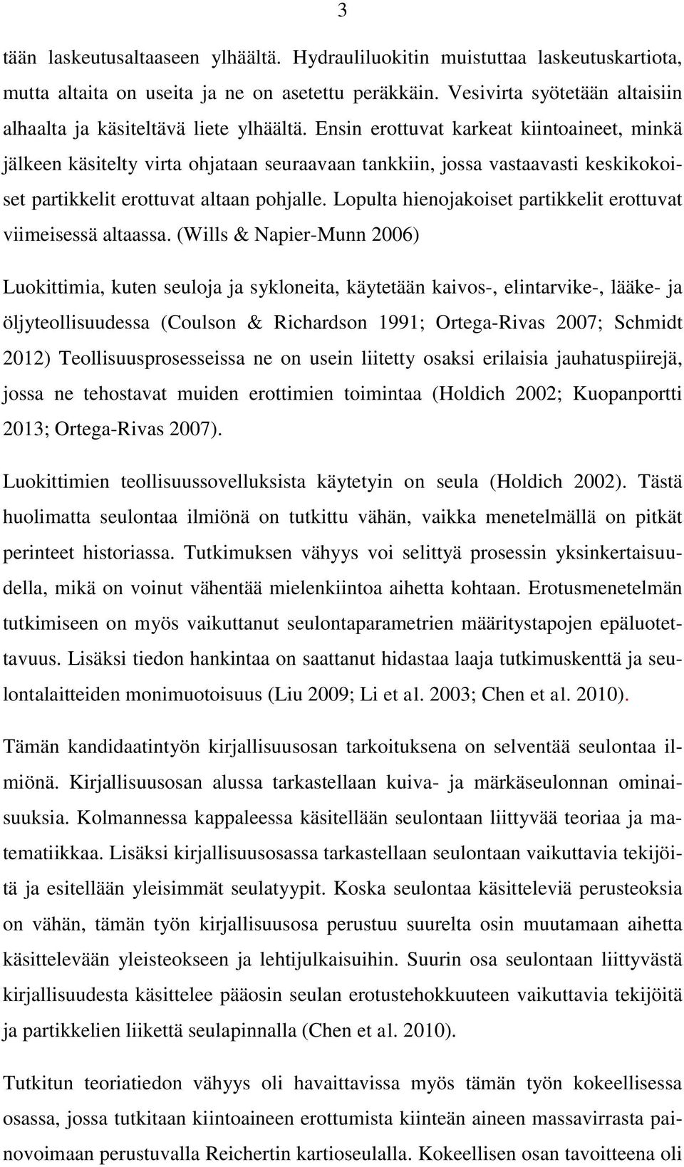 Ensin erottuvat karkeat kiintoaineet, minkä jälkeen käsitelty virta ohjataan seuraavaan tankkiin, jossa vastaavasti keskikokoiset partikkelit erottuvat altaan pohjalle.