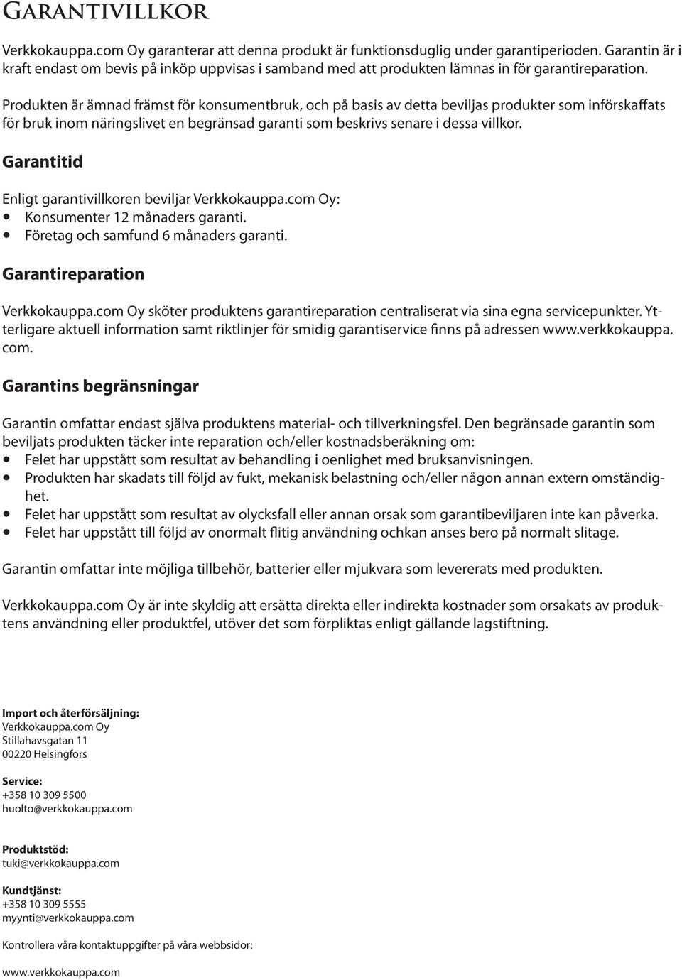 Produkten är ämnad främst för konsumentbruk, och på basis av detta beviljas produkter som införskaffats för bruk inom näringslivet en begränsad garanti som beskrivs senare i dessa villkor.