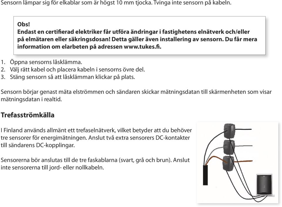 Du får mera information om elarbeten på adressen www.tukes.fi. 1. Öppna sensorns låsklämma. 2. Välj rätt kabel och placera kabeln i sensorns övre del. 3.