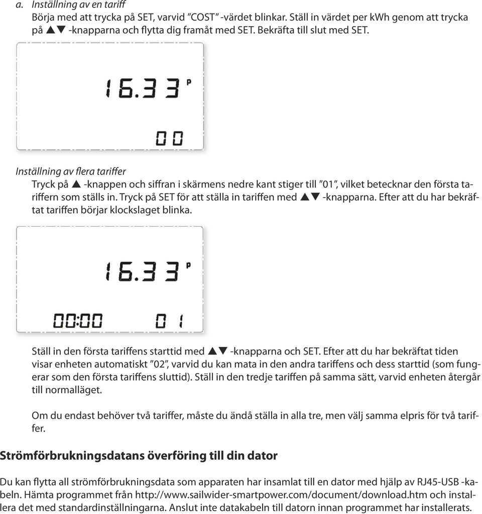 Tryck på SET för att ställa in tariffen med pq -knapparna. Efter att du har bekräftat tariffen börjar klockslaget blinka. Ställ in den första tariffens starttid med pq -knapparna och SET.