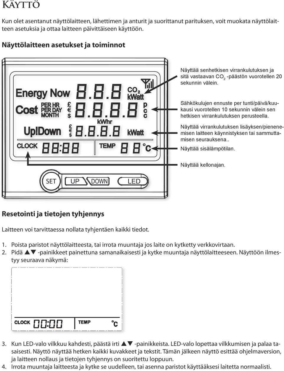 Sähkökulujen ennuste per tunti/päivä/kuukausi vuorotellen 10 sekunnin välein sen hetkisen virrankulutuksen perusteella.