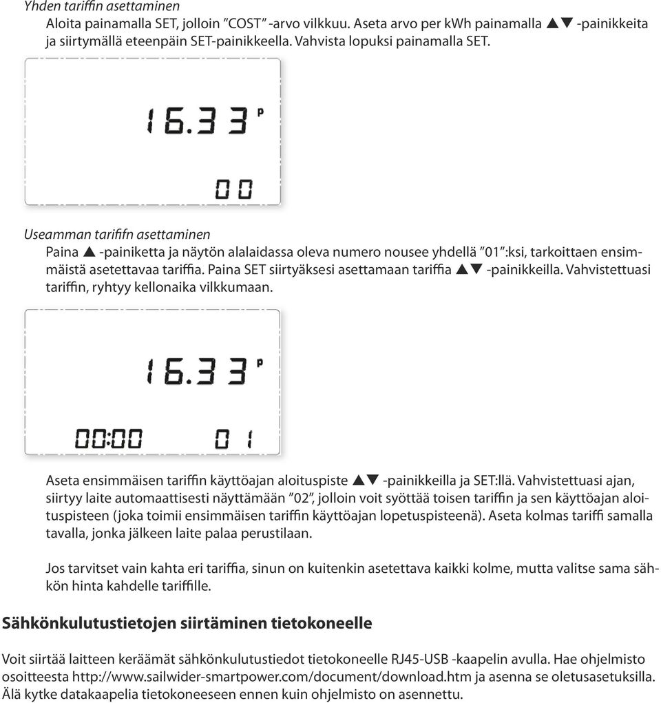 Paina SET siirtyäksesi asettamaan tariffia pq -painikkeilla. Vahvistettuasi tariffin, ryhtyy kellonaika vilkkumaan. Aseta ensimmäisen tariffin käyttöajan aloituspiste pq -painikkeilla ja SET:llä.