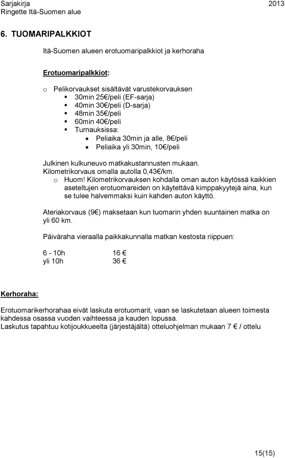 Kilometrikorvauksen kohdalla oman auton käytössä kaikkien aseteltujen erotuomareiden on käytettävä kimppakyytejä aina, kun se tulee halvemmaksi kuin kahden auton käyttö.