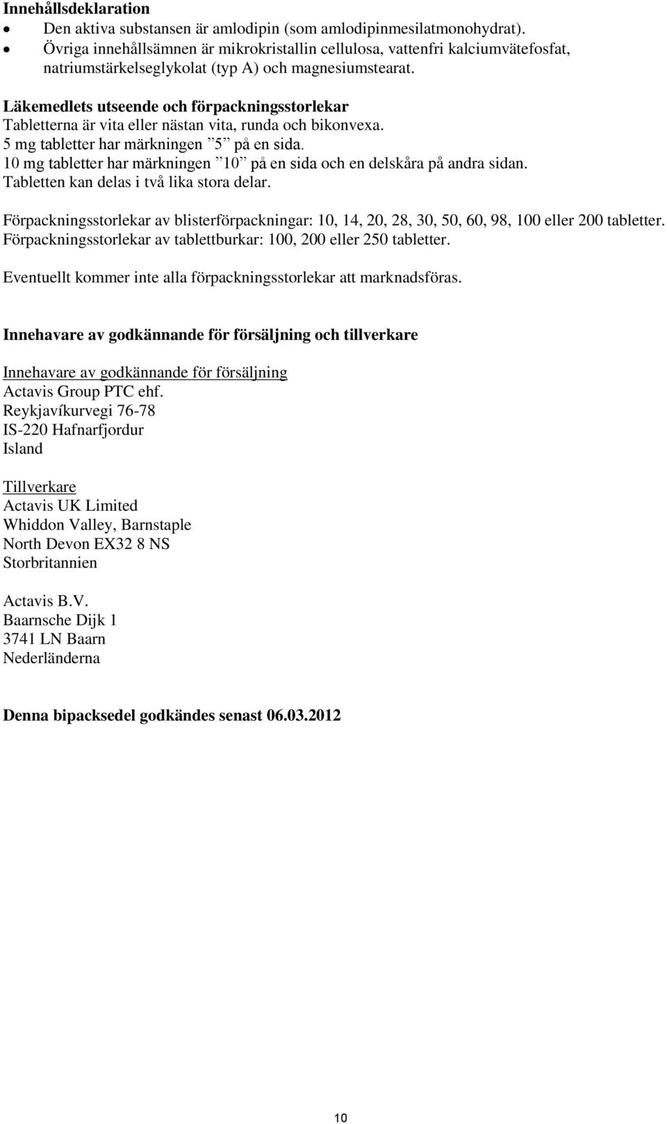 Läkemedlets utseende och förpackningsstorlekar Tabletterna är vita eller nästan vita, runda och bikonvexa. 5 mg tabletter har märkningen 5 på en sida.