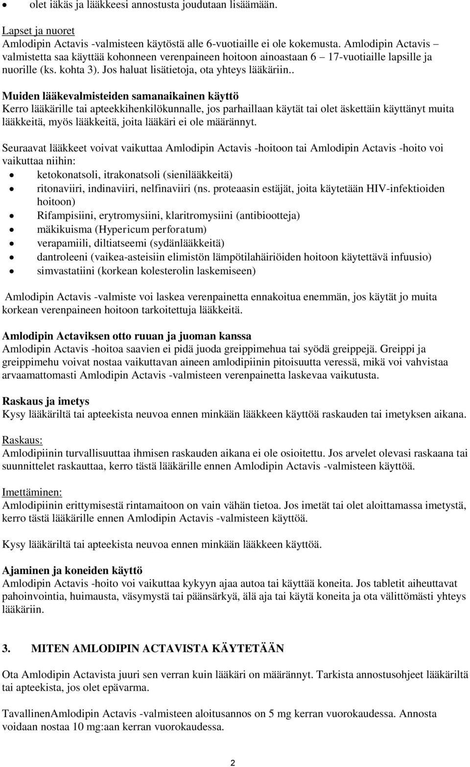 . Muiden lääkevalmisteiden samanaikainen käyttö Kerro lääkärille tai apteekkihenkilökunnalle, jos parhaillaan käytät tai olet äskettäin käyttänyt muita lääkkeitä, myös lääkkeitä, joita lääkäri ei ole