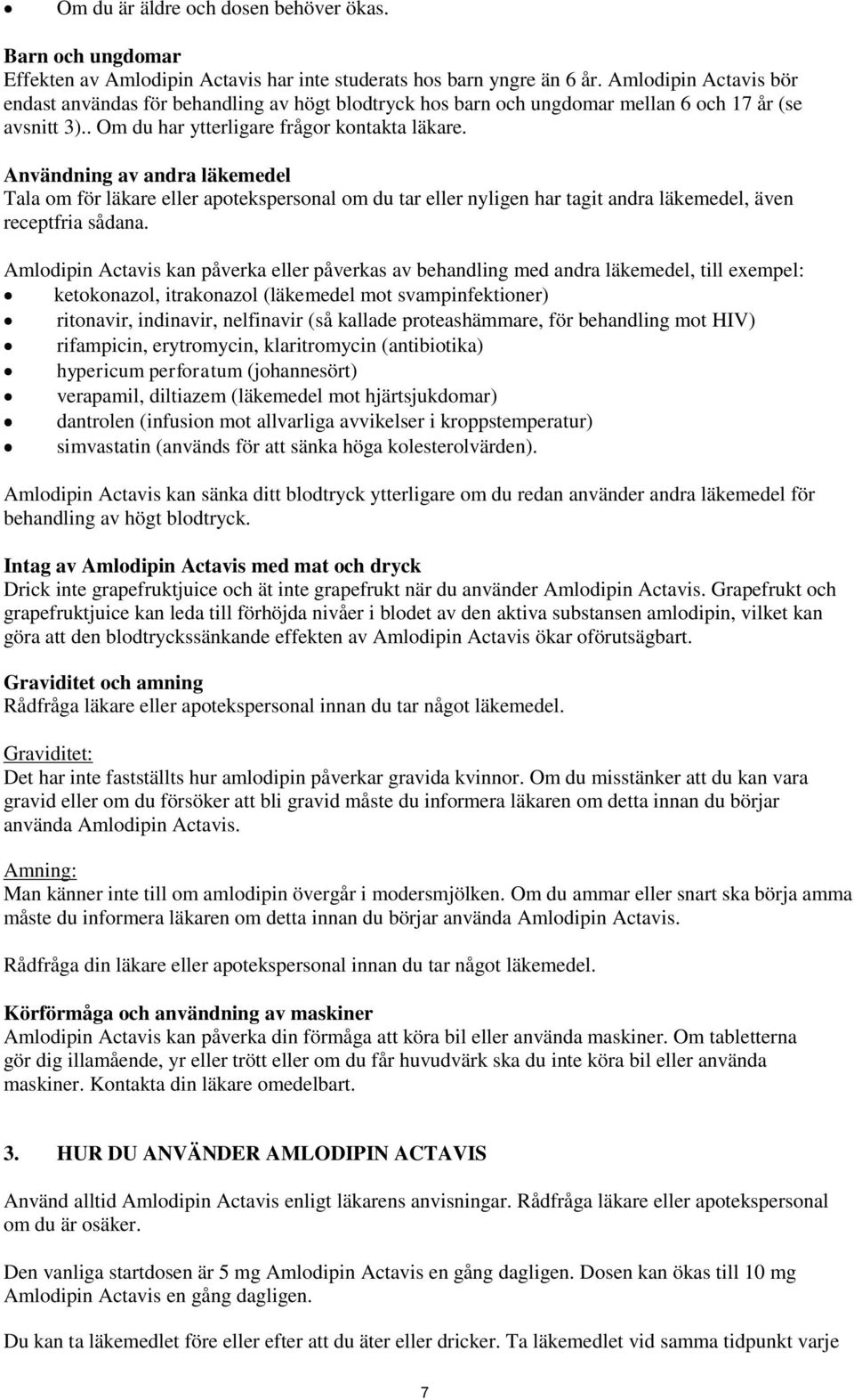 Användning av andra läkemedel Tala om för läkare eller apotekspersonal om du tar eller nyligen har tagit andra läkemedel, även receptfria sådana.