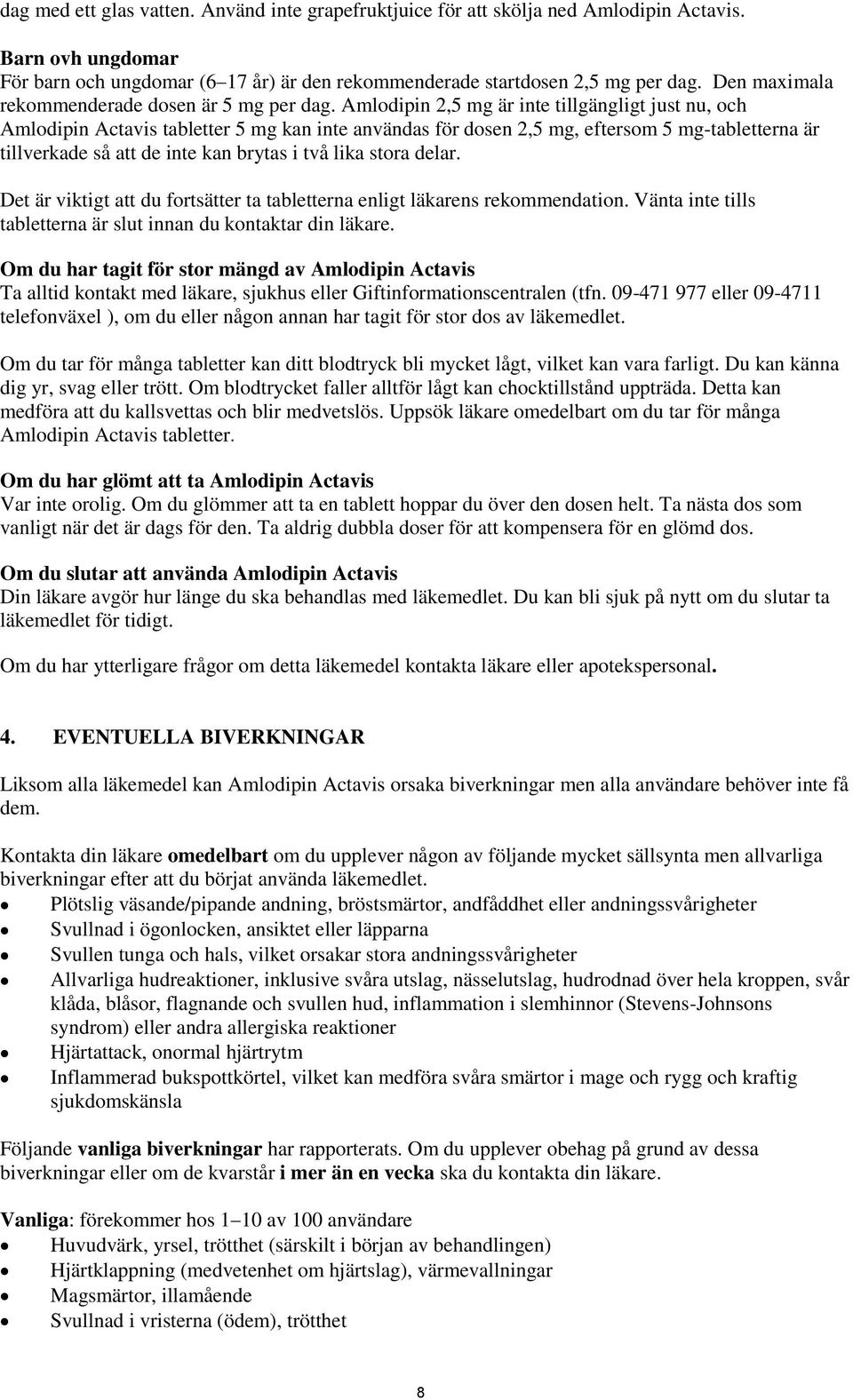 Amlodipin 2,5 mg är inte tillgängligt just nu, och Amlodipin Actavis tabletter 5 mg kan inte användas för dosen 2,5 mg, eftersom 5 mg-tabletterna är tillverkade så att de inte kan brytas i två lika