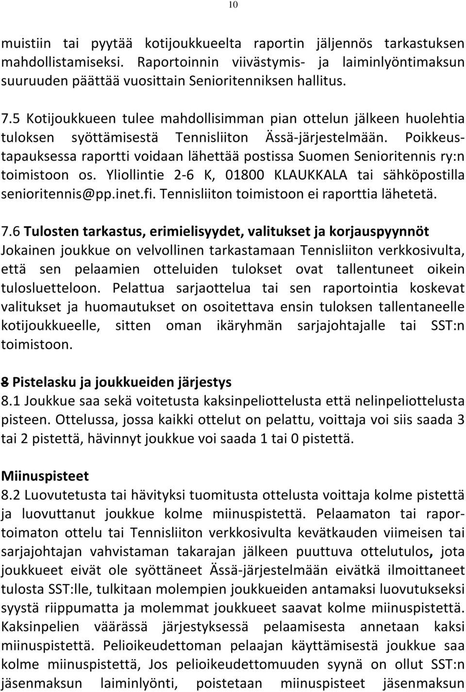 Poikkeustapauksessa raportti voidaan lähettää postissa Suomen Senioritennis ry:n toimistoon os. Yliollintie 2-6 K, 01800 KLAUKKALA tai sähköpostilla senioritennis@pp.inet.fi.