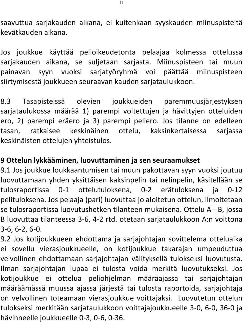 3 Tasapisteissä olevien joukkueiden paremmuusjärjestyksen sarjataulukossa määrää 1) parempi voitettujen ja hävittyjen otteluiden ero, 2) parempi eräero ja 3) parempi peliero.