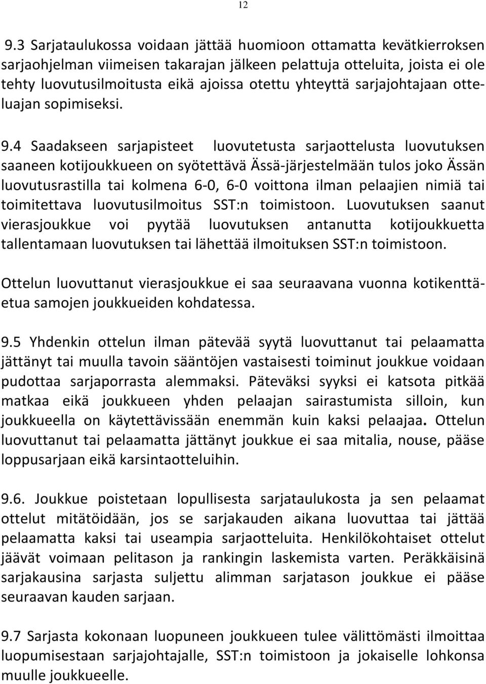 4 Saadakseen sarjapisteet luovutetusta sarjaottelusta luovutuksen saaneen kotijoukkueen on syötettävä Ässä-järjestelmään tulos joko Ässän luovutusrastilla tai kolmena 6-0, 6-0 voittona ilman