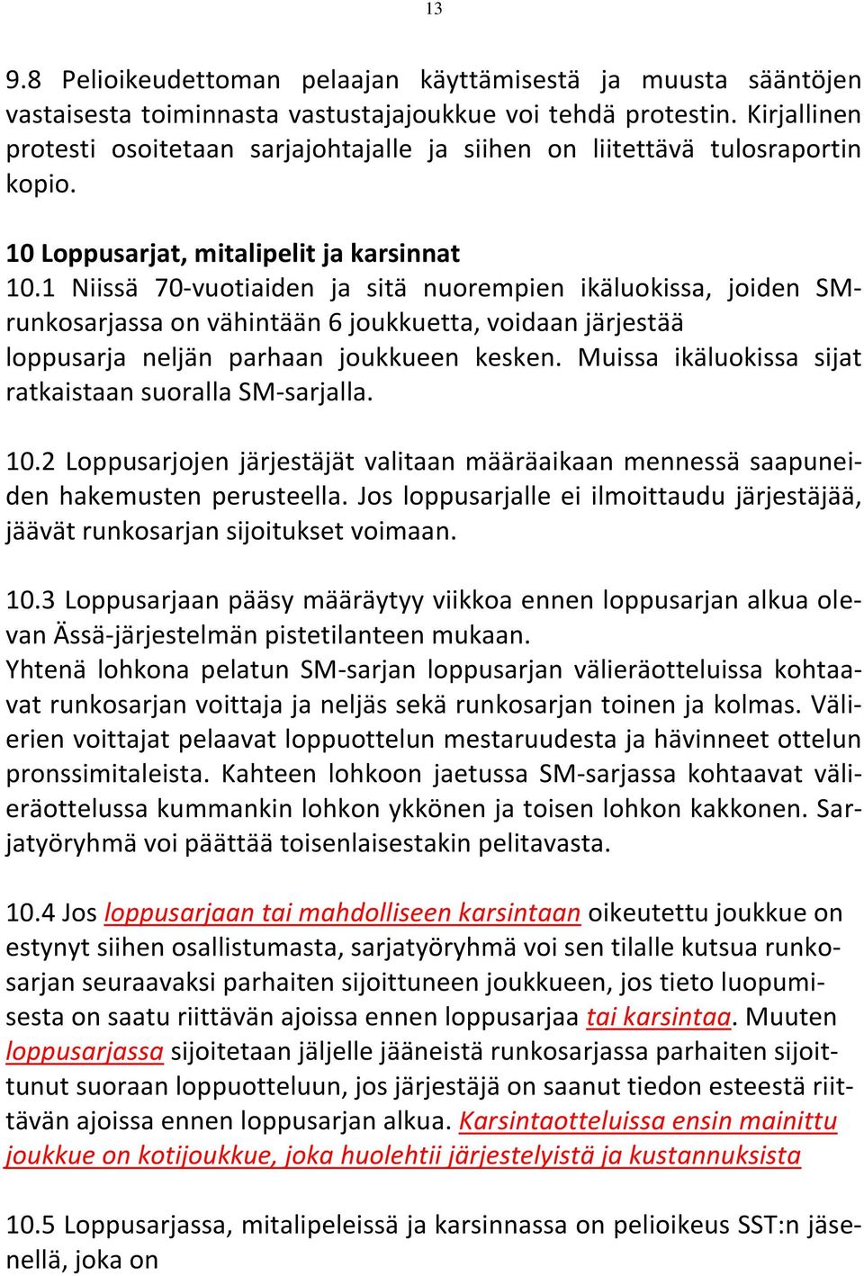 1 Niissä 70-vuotiaiden ja sitä nuorempien ikäluokissa, joiden SMrunkosarjassa on vähintään 6 joukkuetta, voidaan järjestää loppusarja neljän parhaan joukkueen kesken.